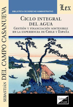 Ciclo Integral del Agua. Gestión y Financiación Sostenible en la Experiencia de Chile y España (ebook)