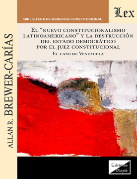 El Nuevo Constitucionalismo Latinoamericano y la Destrucción del Estado Democrático por el Juez Constitucional (ebook)