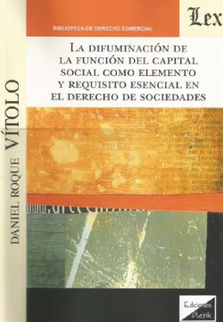 La Difuminación de la Función del Capital Social como Elemento y Requisito Esencial en el Derecho de Sociedadess (ebook)