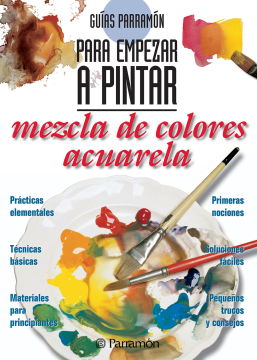 Guías Parramón para empezar a pintar. Mezcla de colores acuarela (Ebook)