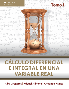Cálculo Diferencial e Integral en Una Variable Real. Tomo I